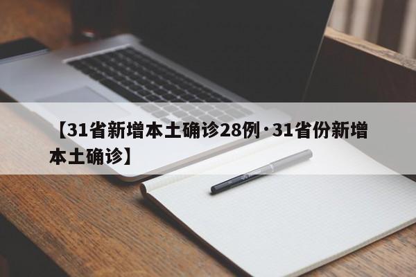【31省新增本土确诊28例·31省份新增本土确诊】
