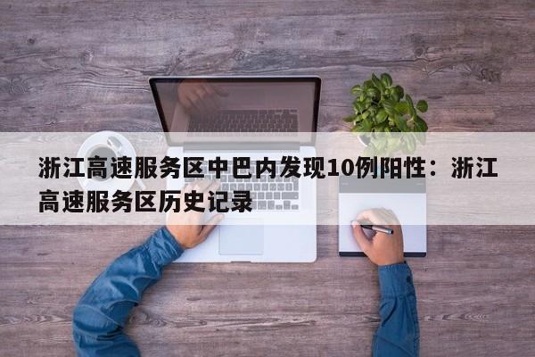 浙江高速服务区中巴内发现10例阳性：浙江高速服务区历史记录