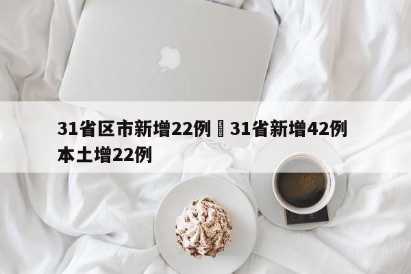 31省区市新增22例›31省新增42例 本土增22例