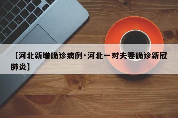 【河北新增确诊病例·河北一对夫妻确诊新冠肺炎】
