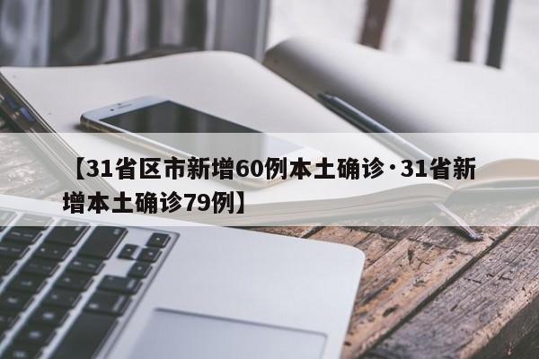 【31省区市新增60例本土确诊·31省新增本土确诊79例】