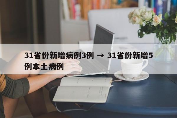 31省份新增病例3例 → 31省份新增5例本土病例