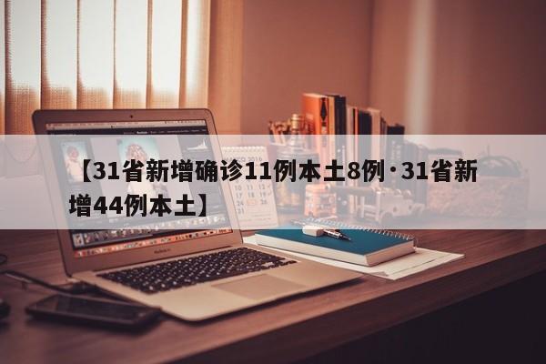 【31省新增确诊11例本土8例·31省新增44例本土】