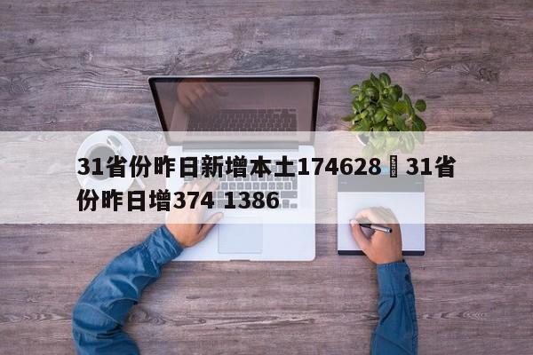 31省份昨日新增本土174628›31省份昨日增374 1386