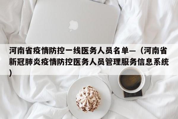 河南省疫情防控一线医务人员名单—（河南省新冠肺炎疫情防控医务人员管理服务信息系统）