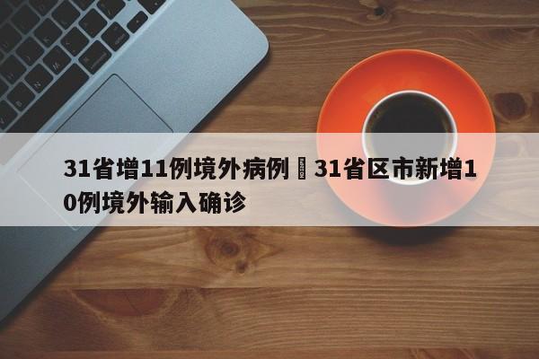 31省增11例境外病例›31省区市新增10例境外输入确诊