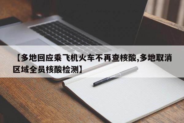 【多地回应乘飞机火车不再查核酸,多地取消区域全员核酸检测】