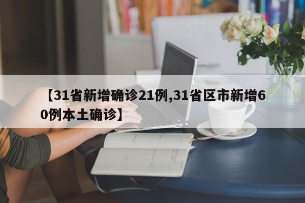【31省新增确诊21例,31省区市新增60例本土确诊】