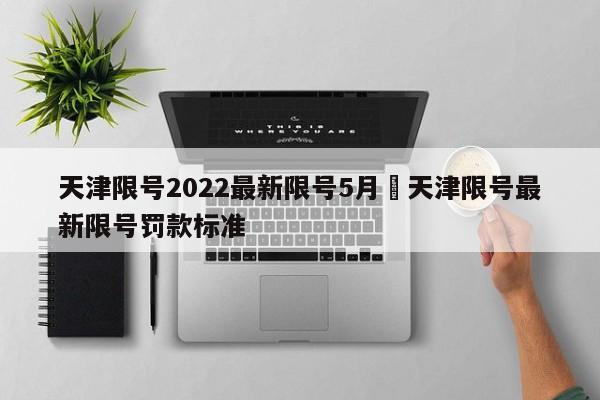 天津限号2022最新限号5月›天津限号最新限号罚款标准