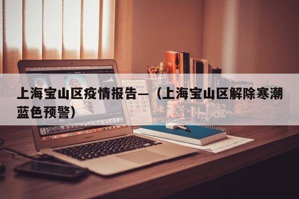 上海宝山区疫情报告—（上海宝山区解除寒潮蓝色预警）