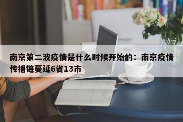 南京第二波疫情是什么时候开始的：南京疫情传播链蔓延6省13市