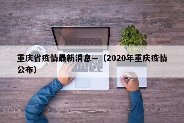 重庆省疫情最新消息—（2020年重庆疫情公布）