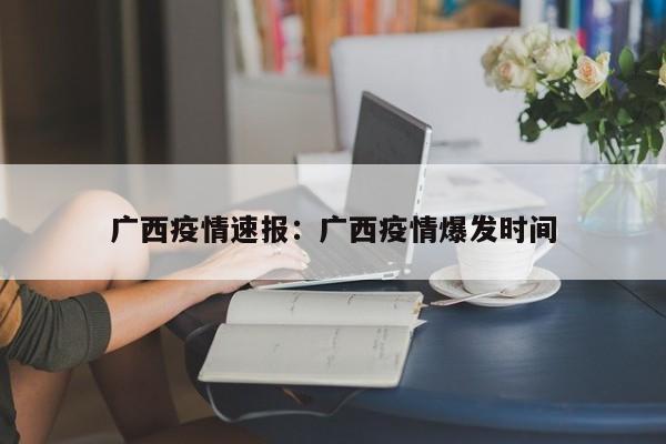 广西疫情速报：广西疫情爆发时间