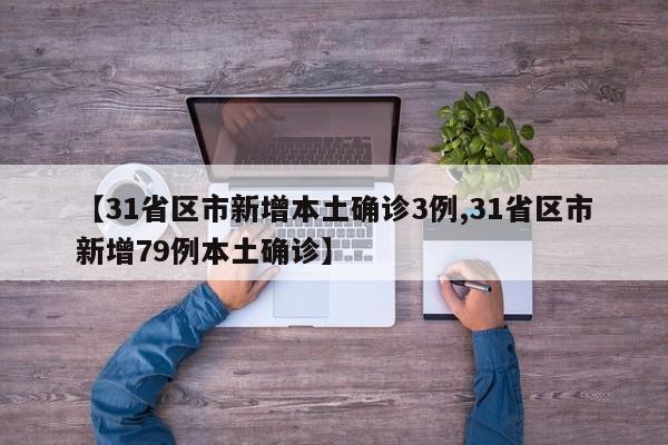 【31省区市新增本土确诊3例,31省区市新增79例本土确诊】