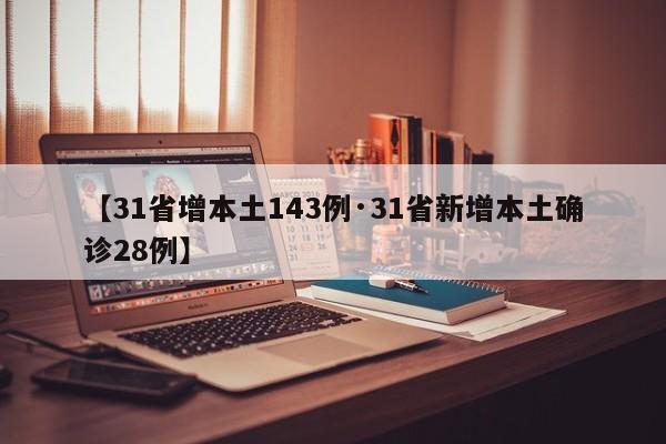 【31省增本土143例·31省新增本土确诊28例】