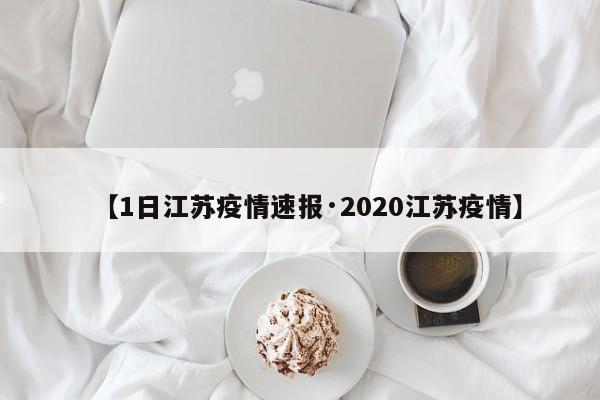 【1日江苏疫情速报·2020江苏疫情】
