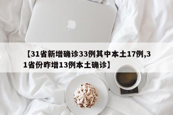 【31省新增确诊33例其中本土17例,31省份昨增13例本土确诊】