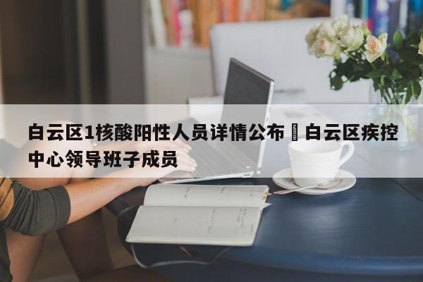 白云区1核酸阳性人员详情公布›白云区疾控中心领导班子成员