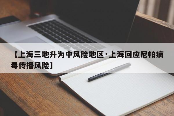【上海三地升为中风险地区·上海回应尼帕病毒传播风险】