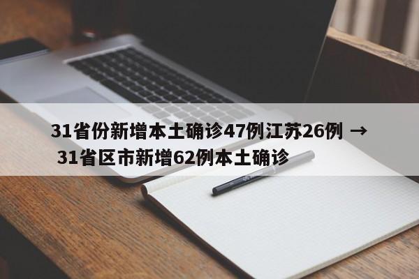 31省份新增本土确诊47例江苏26例 → 31省区市新增62例本土确诊