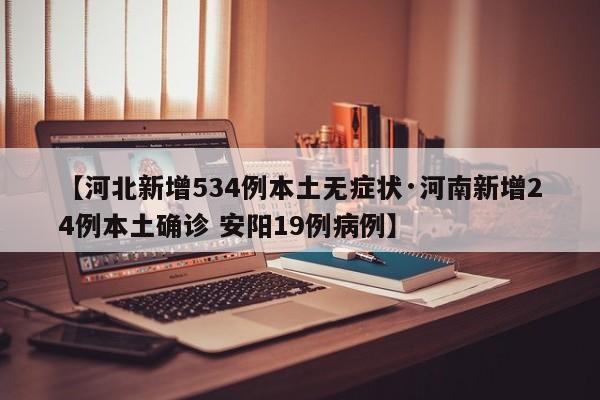 【河北新增534例本土无症状·河南新增24例本土确诊 安阳19例病例】