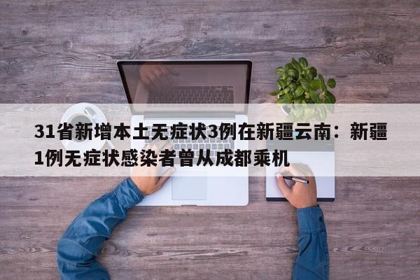 31省新增本土无症状3例在新疆云南：新疆1例无症状感染者曾从成都乘机