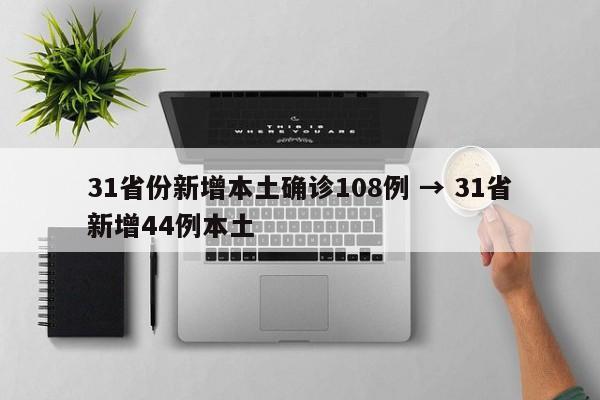 31省份新增本土确诊108例 → 31省新增44例本土