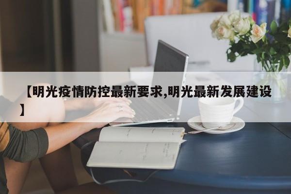 【明光疫情防控最新要求,明光最新发展建设】