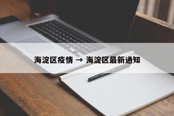 海淀区疫情 → 海淀区最新通知