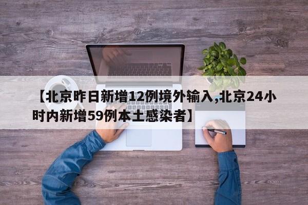 【北京昨日新增12例境外输入,北京24小时内新增59例本土感染者】