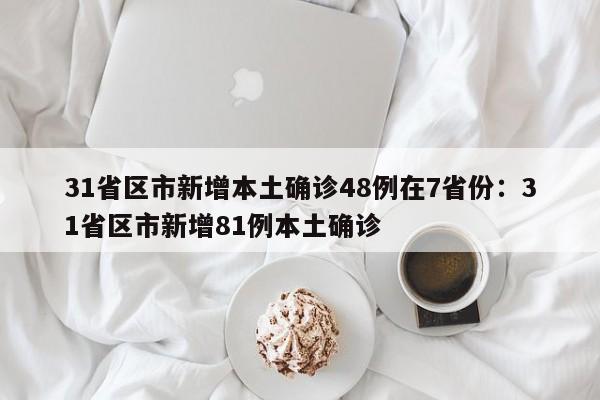 31省区市新增本土确诊48例在7省份：31省区市新增81例本土确诊