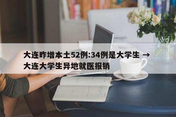 大连昨增本土52例:34例是大学生 → 大连大学生异地就医报销
