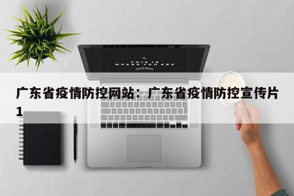 广东省疫情防控网站：广东省疫情防控宣传片1