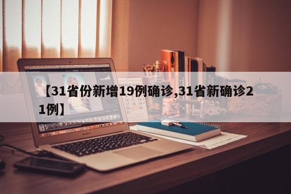 【31省份新增19例确诊,31省新确诊21例】