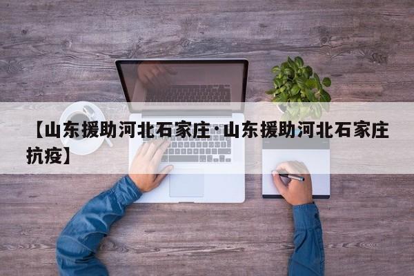 【山东援助河北石家庄·山东援助河北石家庄抗疫】