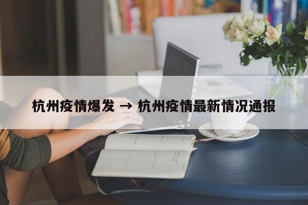杭州疫情爆发 → 杭州疫情最新情况通报