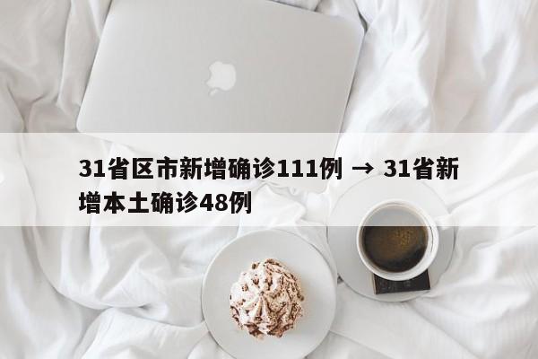 31省区市新增确诊111例 → 31省新增本土确诊48例