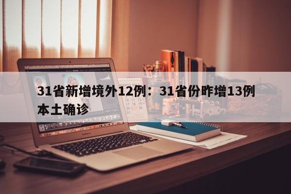 31省新增境外12例：31省份昨增13例本土确诊