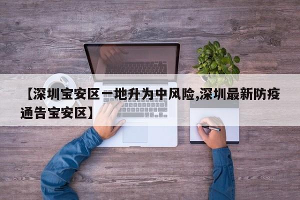 【深圳宝安区一地升为中风险,深圳最新防疫通告宝安区】