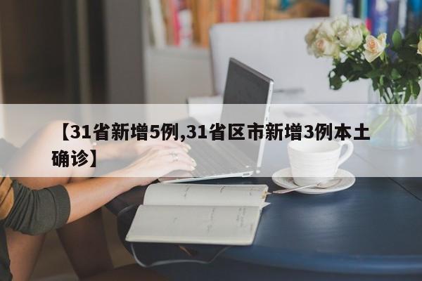 【31省新增5例,31省区市新增3例本土确诊】
