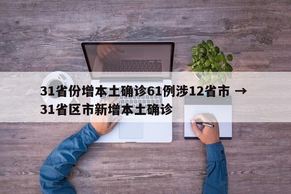 31省份增本土确诊61例涉12省市 → 31省区市新增本土确诊