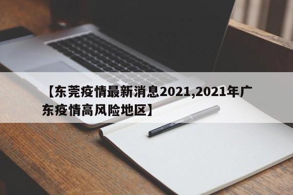 【东莞疫情最新消息2021,2021年广东疫情高风险地区】