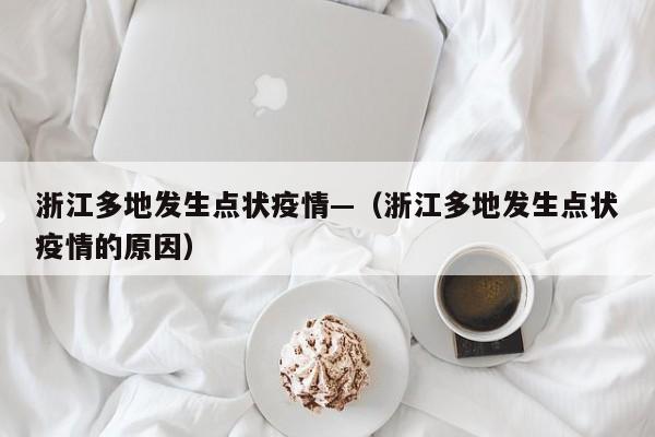 浙江多地发生点状疫情—（浙江多地发生点状疫情的原因）
