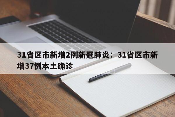 31省区市新增2例新冠肺炎：31省区市新增37例本土确诊
