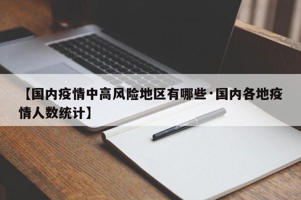 【国内疫情中高风险地区有哪些·国内各地疫情人数统计】
