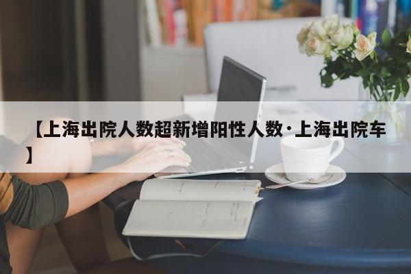 【上海出院人数超新增阳性人数·上海出院车】