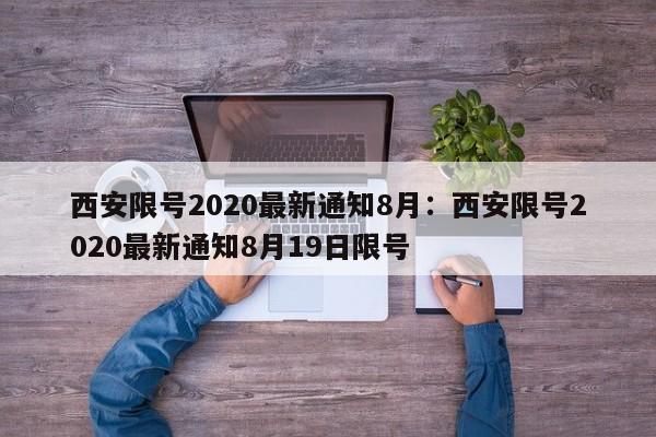 西安限号2020最新通知8月：西安限号2020最新通知8月19日限号