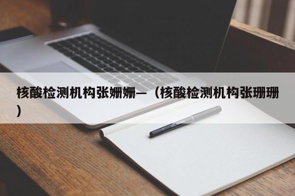 核酸检测机构张姗姗—（核酸检测机构张珊珊）