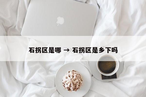 石拐区是哪 → 石拐区是乡下吗