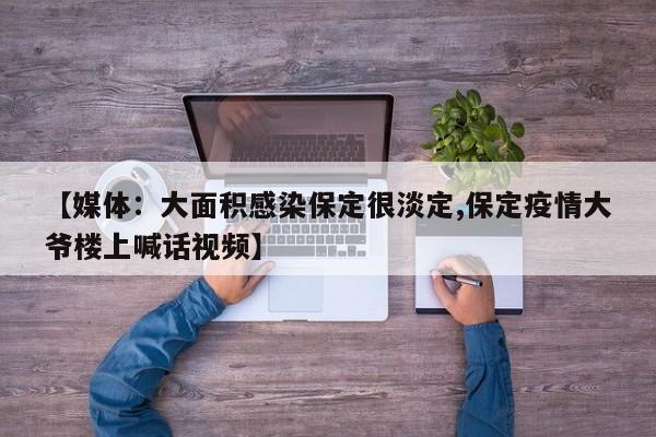 【媒体：大面积感染保定很淡定,保定疫情大爷楼上喊话视频】